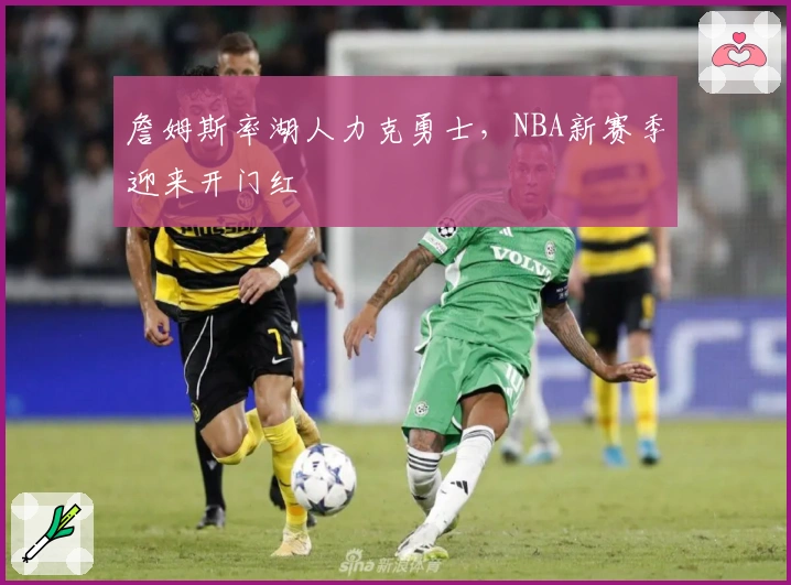 詹姆斯率湖人力克勇士，NBA新赛季迎来开门红