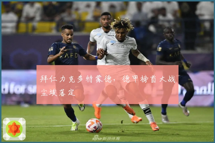 拜仁力克多特蒙德，德甲榜首大战尘埃落定