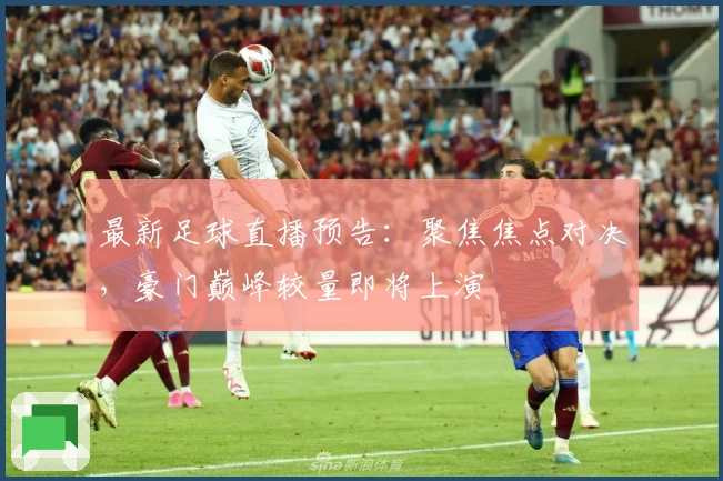 最新足球直播预告：聚焦焦点对决，豪门巅峰较量即将上演
